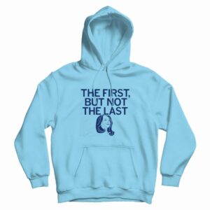 Kamala The First But Not The Last Hoodie