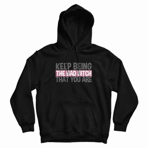 Keep Being The Bad Bitch That You Are Hoodie