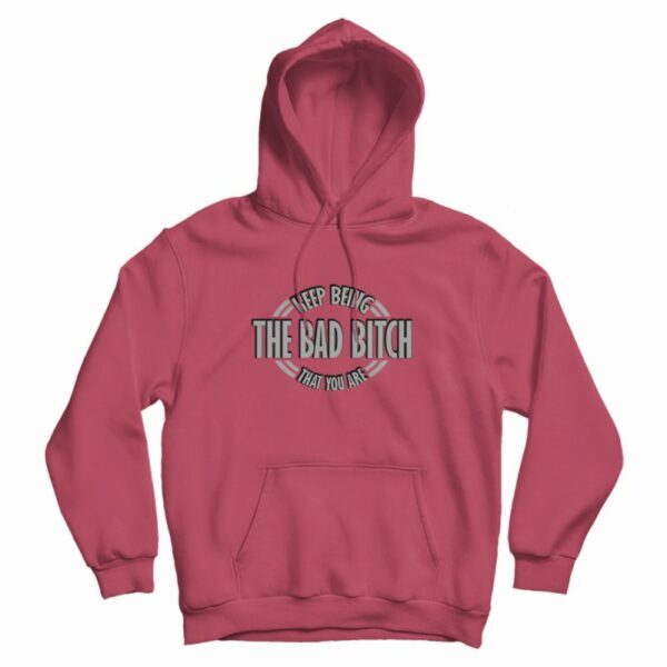 Keep Being The Bad Bitch That You Are Hoodie Vintage