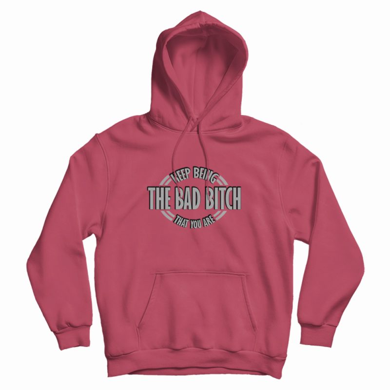 Keep Being The Bad Bitch That You Are Hoodie Vintage Keep Being The Bad Bitch That You Are Hoodie Vintage