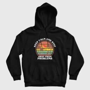 Keep Calm and Stay Away From Problems Hoodie