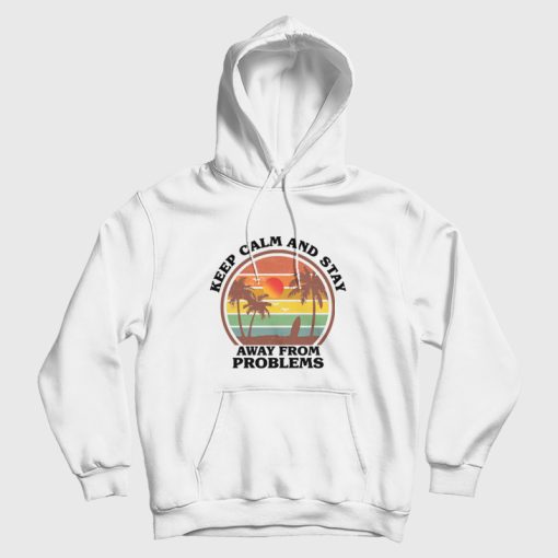 Keep Calm and Stay Away From Problems Hoodie Keep Calm and Stay Away From Problems Hoodie