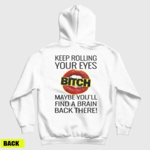 Keep Rolling Your Eyes Bitch Hoodie Front and Back