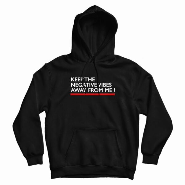 Keep The Negative Vibes Away From Me Hoodie