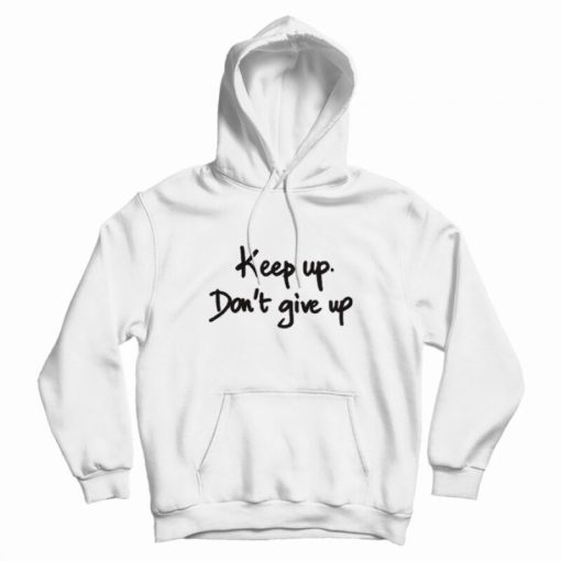 Keep Up Don't Give Up Quotes Hoodie Keep Up Don't Give Up Quotes Hoodie