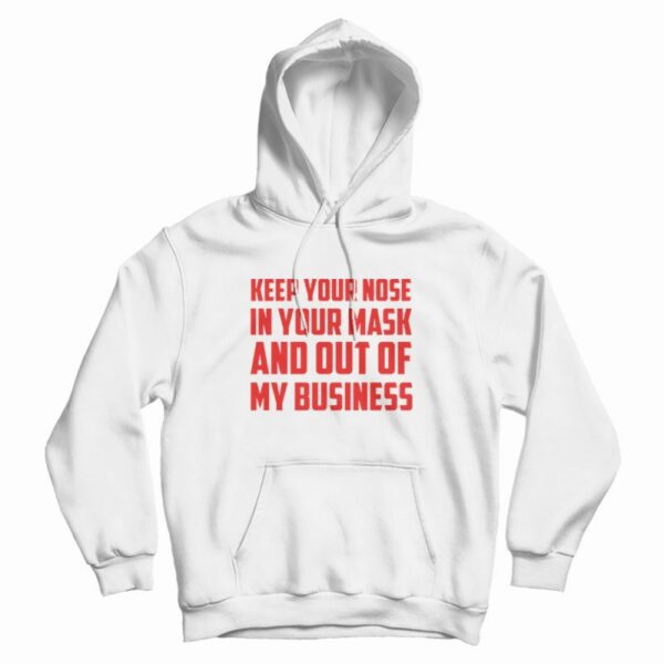 Keep Your Nose In Your Mask And Out Of My Business Hoodie