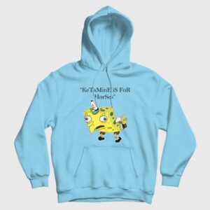 Ketamine is for Horses Spongebob Squarepants Hoodie