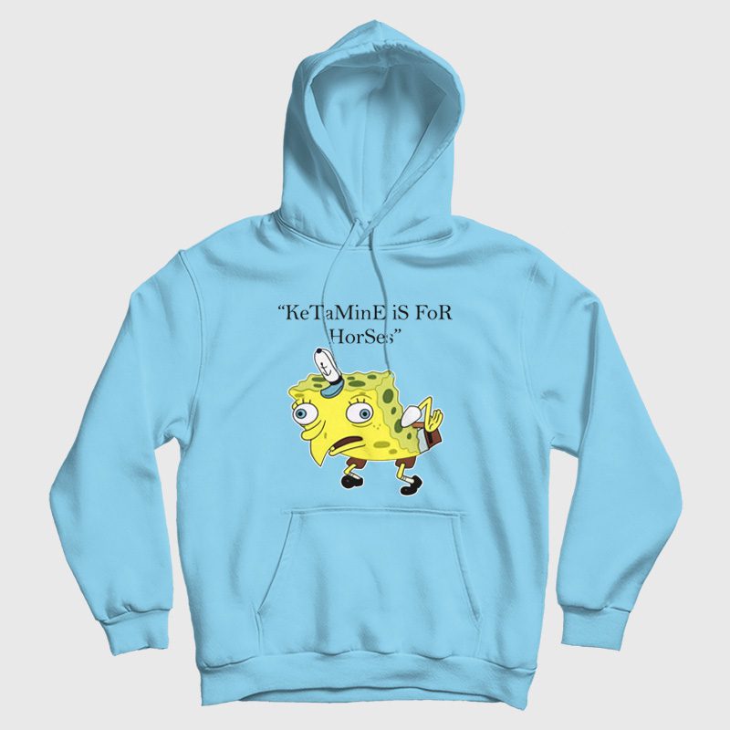 Ketamine is for Horses Spongebob Squarepants Hoodie Ketamine is for Horses Spongebob Squarepants Hoodie