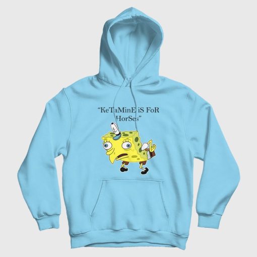 Ketamine is for Horses Spongebob Squarepants Hoodie Ketamine is for Horses Spongebob Squarepants Hoodie