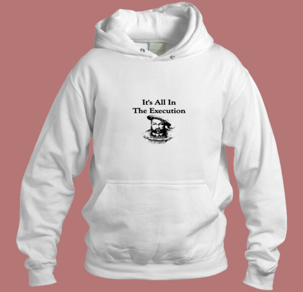 King Henry Viii Quote It’s All In The Execution Aesthetic Hoodie Style
