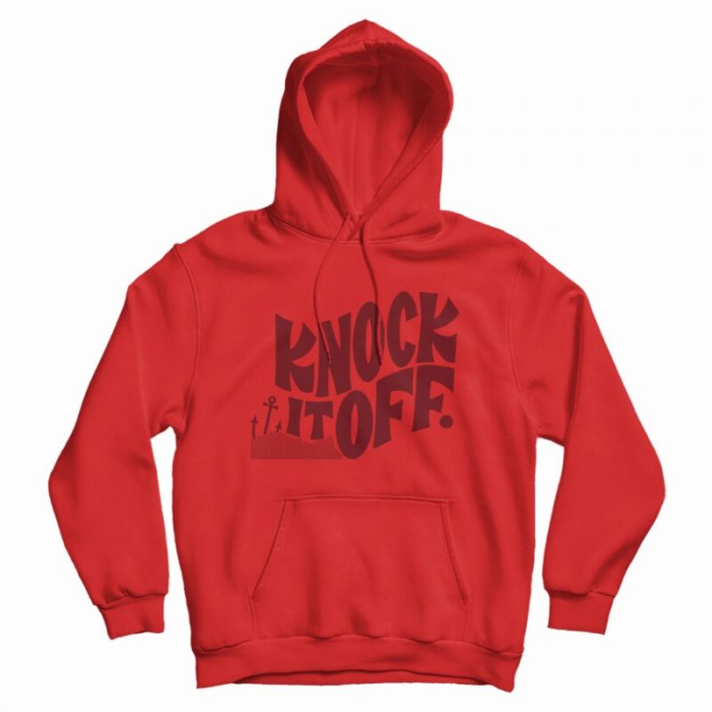 Knock It Off Hoodie Knock It Off Hoodie
