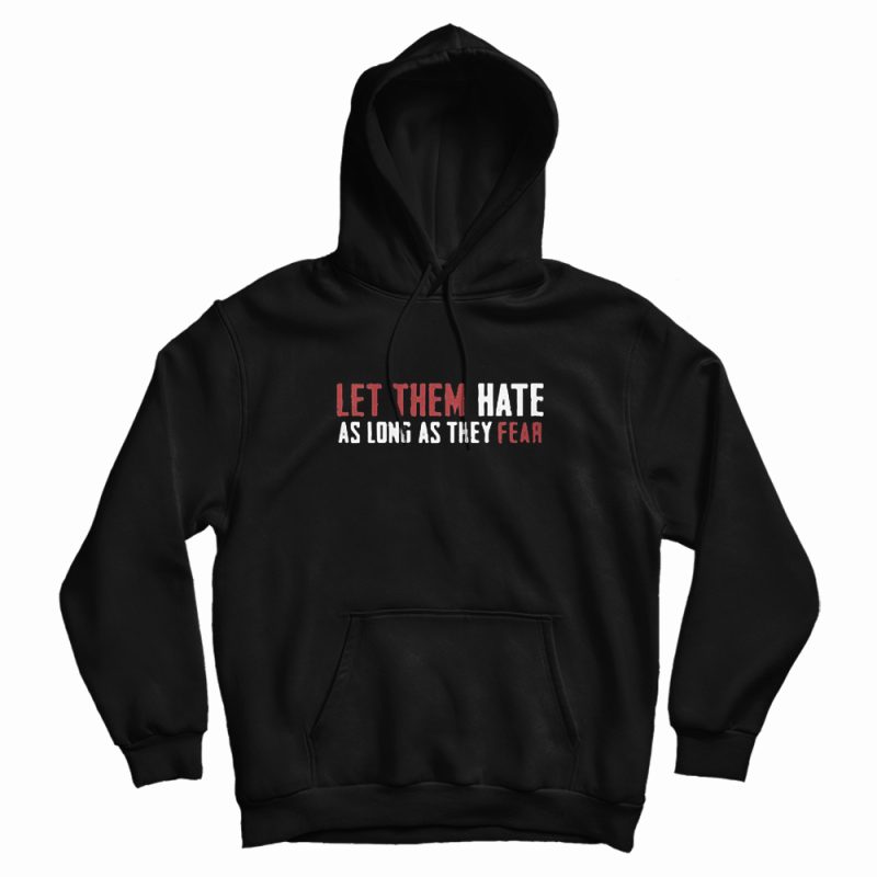 Let Them Hate As Long As They Fear Hoodie Let Them Hate As Long As They Fear Hoodie