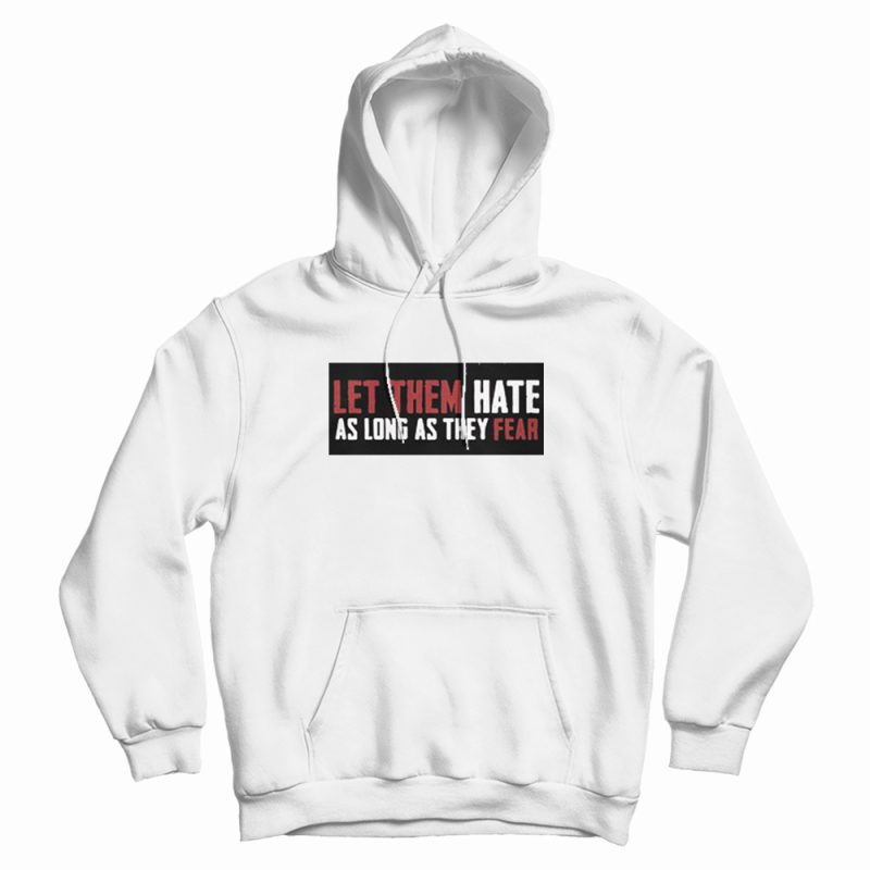 Let Them Hate As Long As They Fear Hoodie Let Them Hate As Long As They Fear Hoodie