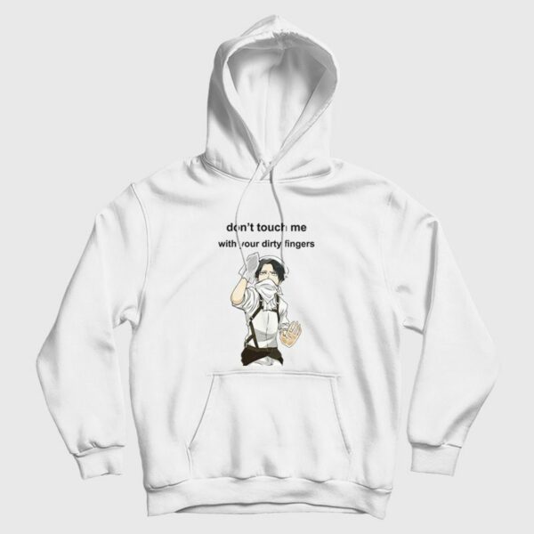 Levi Ackerman Don’t Touch Me With Your Dirty Fingers Hoodie