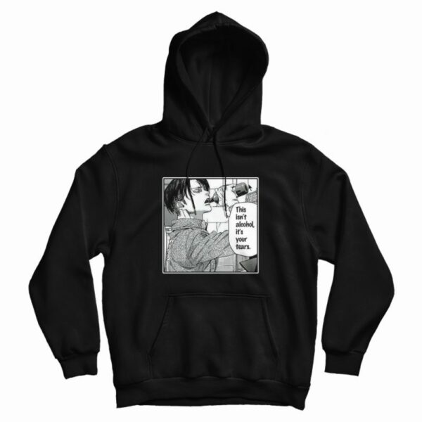 Levi Ackerman Meme This Isn’t Alcohol It’s Your Tears Hoodie