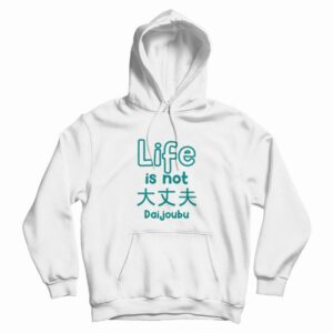 Life Is Not Daijoubu Hoodie