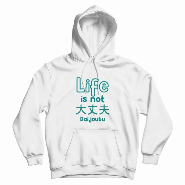 Life Is Not Daijoubu Hoodie