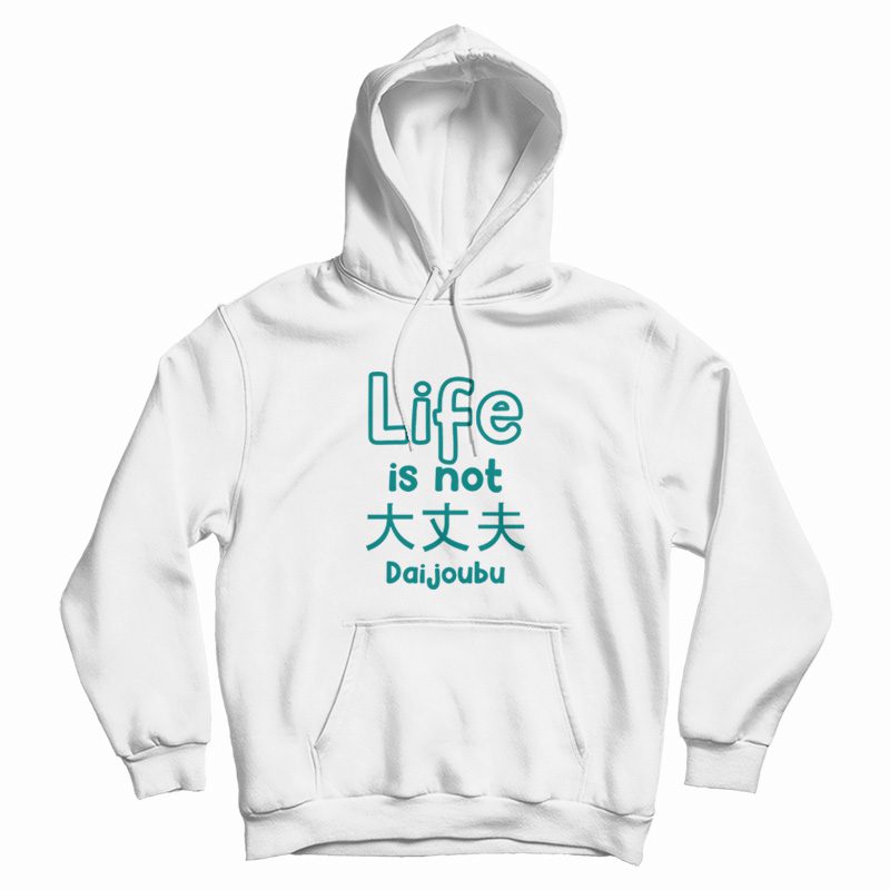 Life Is Not Daijoubu Hoodie Life Is Not Daijoubu Hoodie