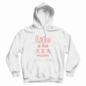 Life Is Not Daijoubu Hoodie