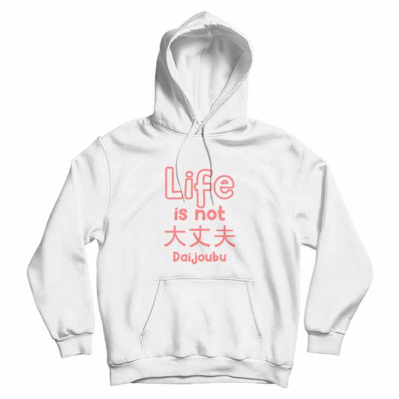 Life Is Not Daijoubu Hoodie Life Is Not Daijoubu Hoodie