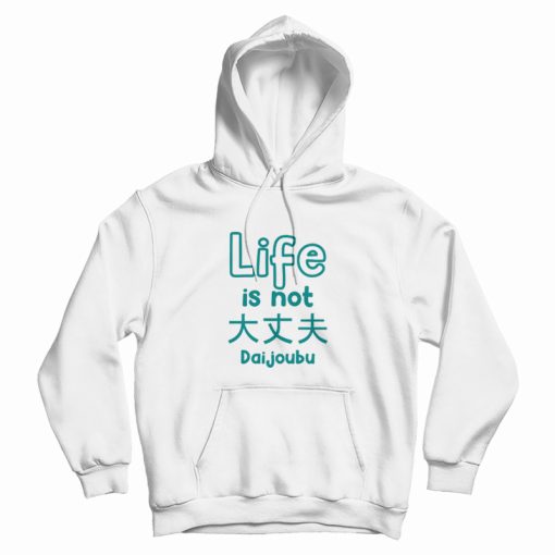 Life Is Not Daijoubu Hoodie Life Is Not Daijoubu Hoodie