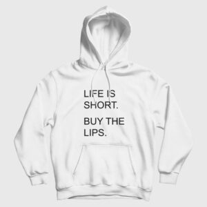 Life Is Short Buy The Lips Hoodie