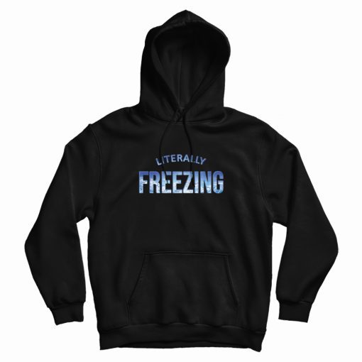 Literally Freezing Iced Blue Cold Winter Hoodie Literally Freezing Iced Blue Cold Winter Hoodie