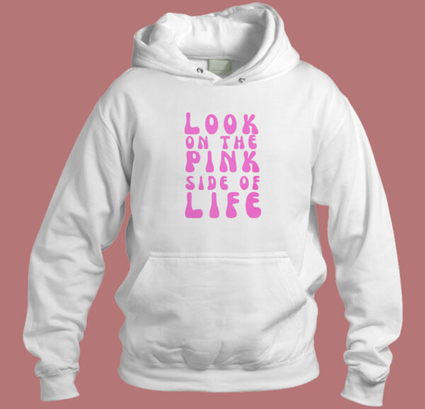 Look On The Pink Side Of Life Hoodie Style