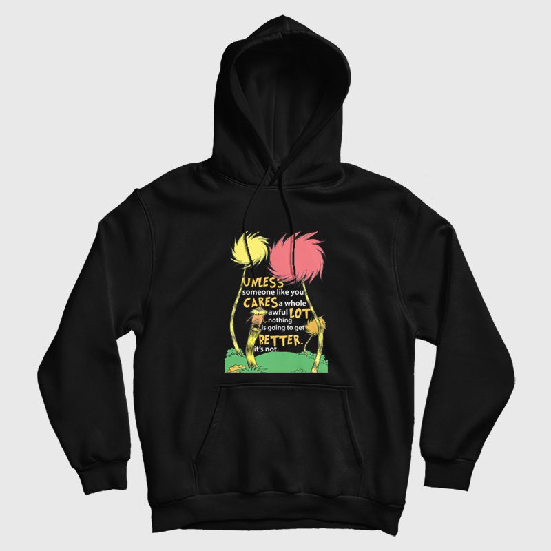 Lorax Dr Seuss Unless Someone Like You Cares A Whole Awful Lot Hoodie Lorax Dr Seuss Unless Someone Like You Cares A Whole Awful Lot Hoodie
