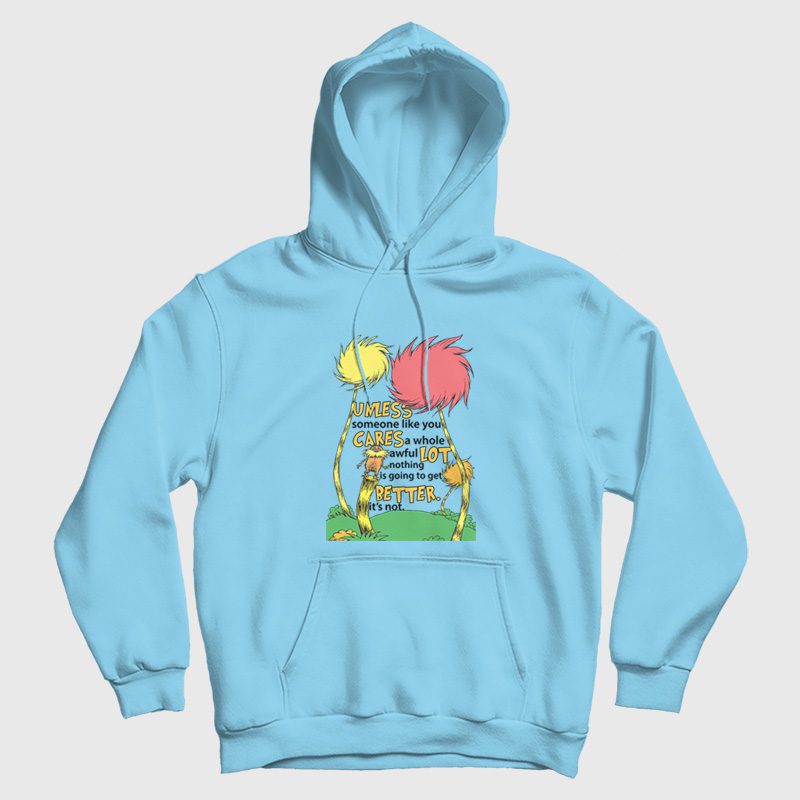 Lorax Dr Seuss Unless Someone Like You Cares A Whole Awful Lot Hoodie Lorax Dr Seuss Unless Someone Like You Cares A Whole Awful Lot Hoodie