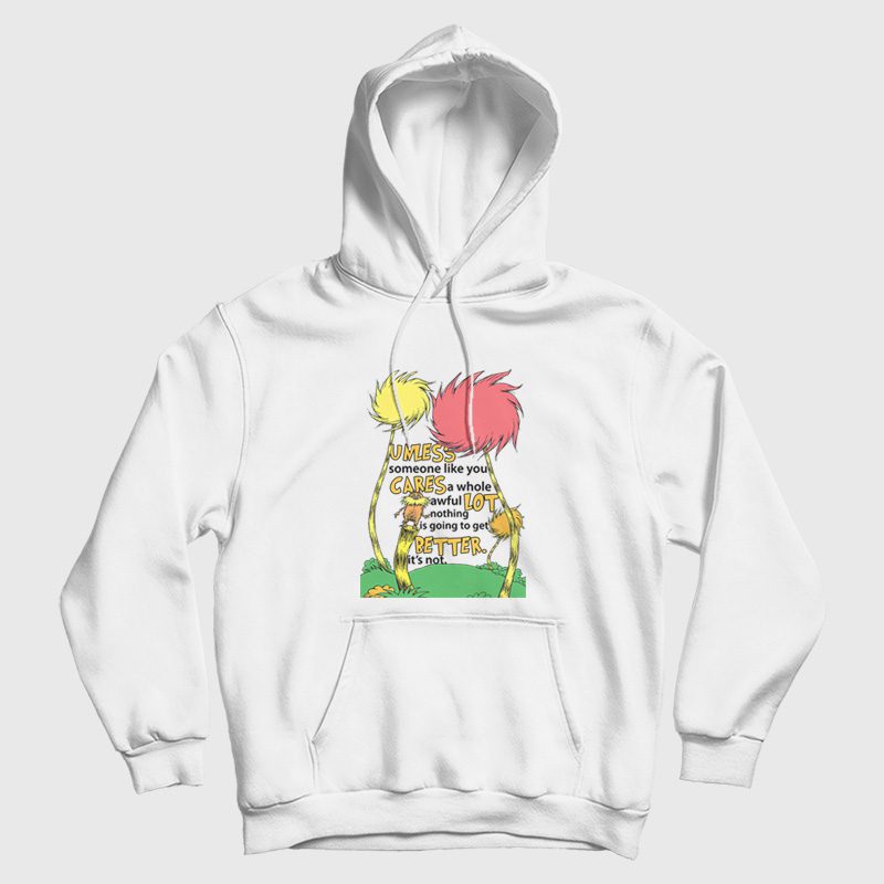 Lorax Dr Seuss Unless Someone Like You Cares A Whole Awful Lot Hoodie Lorax Dr Seuss Unless Someone Like You Cares A Whole Awful Lot Hoodie