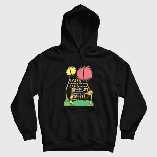 Lorax Dr Seuss Unless Someone Like You Cares A Whole Awful Lot Hoodie Lorax Dr Seuss Unless Someone Like You Cares A Whole Awful Lot Hoodie