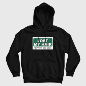Lost My Hair Kept My Big Dick Hoodie