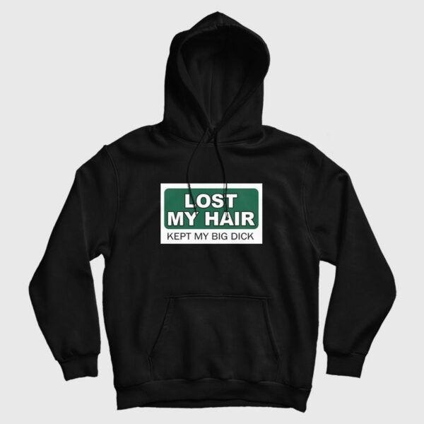 Lost My Hair Kept My Big Dick Hoodie