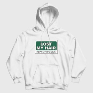 Lost My Hair Kept My Big Dick Hoodie