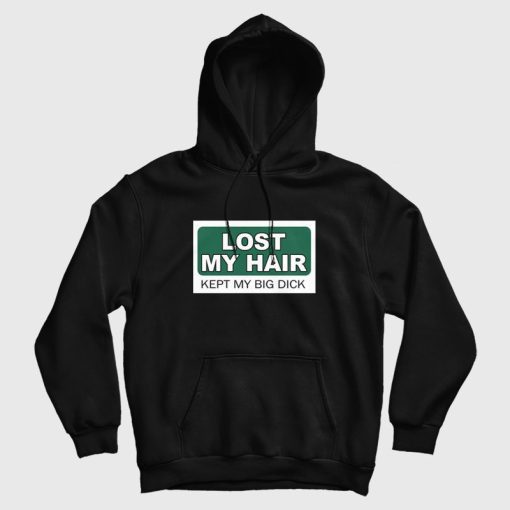 Lost My Hair Kept My Big Dick Hoodie Lost My Hair Kept My Big Dick Hoodie