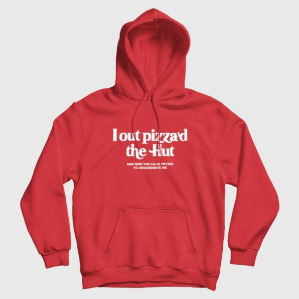 Lout Pizza’d The Hut and Now The Cia Is Trying To Assassinate Me Hoodie