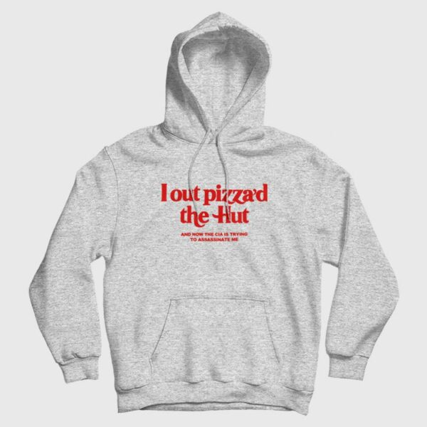 Lout Pizza’d The Hut and Now The Cia Is Trying To Assassinate Me Hoodie