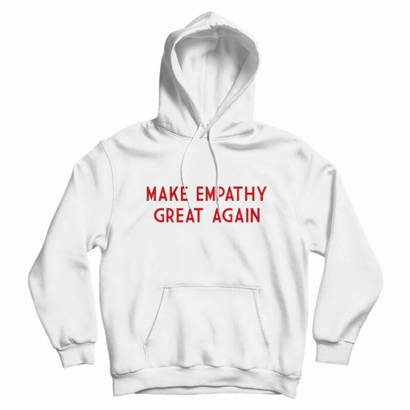 Make Empathy Great Again Hoodie Make Empathy Great Again Hoodie