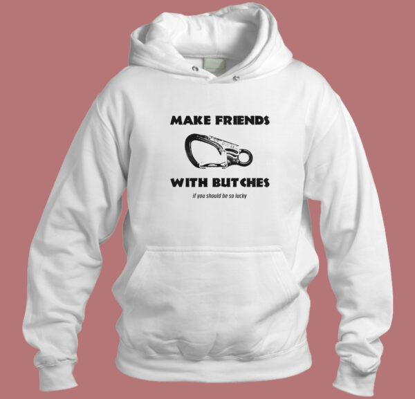 Make Friends With Butches Hoodie Style