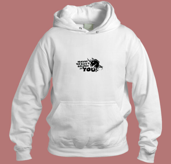 Maybe We Don’t Believe In You Unicorn Aesthetic Hoodie Style