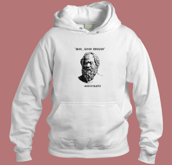 Meh Good Enough Mediocrates Funny Hoodie Style