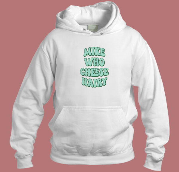 Mike Who Cheese Hairy Hoodie Style