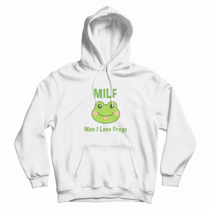 Milf Man I Love Frogs Hoodie Milf Man I Love Frogs Hoodie