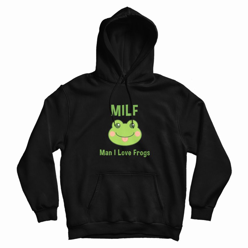 Milf Man I Love Frogs Hoodie Milf Man I Love Frogs Hoodie