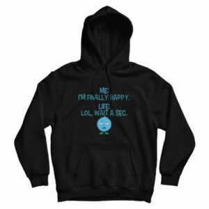 Monster I’m Finally Happy Life Lol Wait A Sec Hoodie