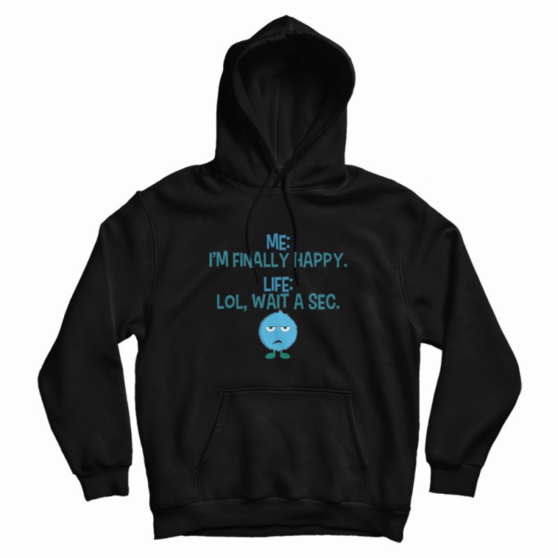 Monster I’m Finally Happy Life Lol Wait A Sec Hoodie Monster I’m Finally Happy Life Lol Wait A Sec Hoodie