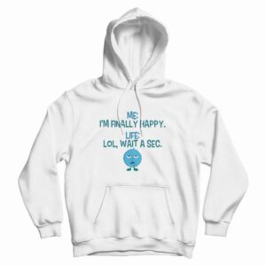 Monster I’m Finally Happy Life Lol Wait A Sec Hoodie