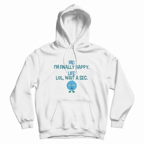 Monster I’m Finally Happy Life Lol Wait A Sec Hoodie