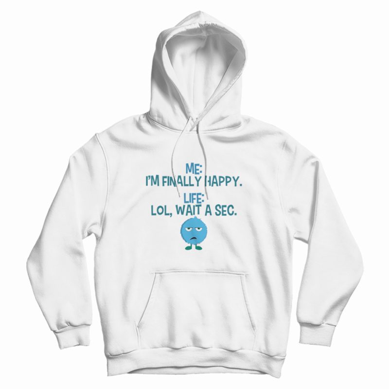 Monster I’m Finally Happy Life Lol Wait A Sec Hoodie Monster I’m Finally Happy Life Lol Wait A Sec Hoodie